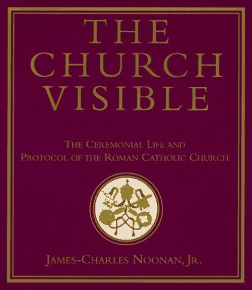 The Church Visible: The Ceremonial Life and Protocol of the Roman