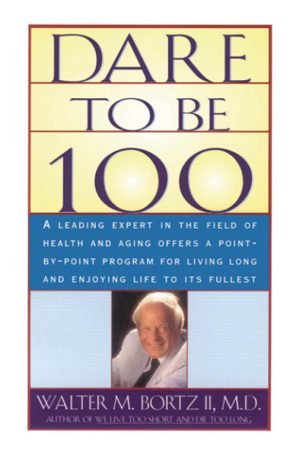 Dare To Be 100: 99 Steps To A Long Healthy Life