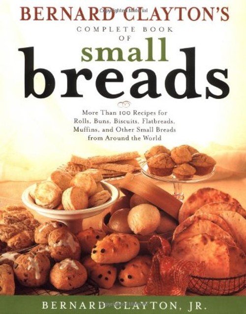 Bernard Claytons Complete Book of Small Breads