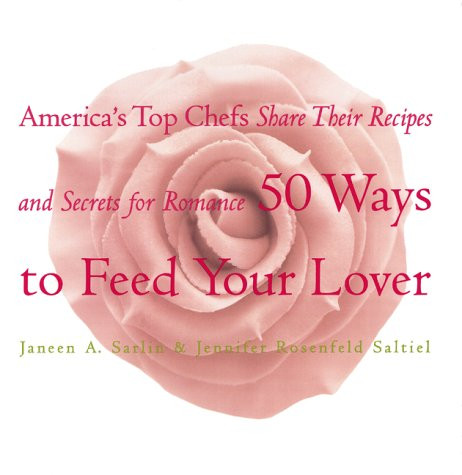 50 Ways to Feed Your Lover: America's Top Chefs Share Their Recipes