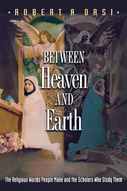 Between Heaven and Earth: The Religious Worlds People Make and the