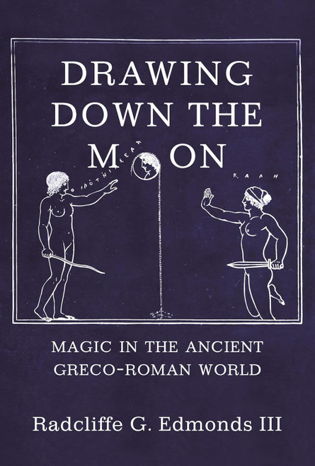Drawing Down the Moon: Magic in the Ancient Greco-Roman World