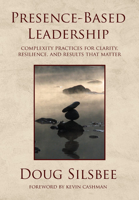 Presence-Based Leadership: Complexity Practices for Clarity