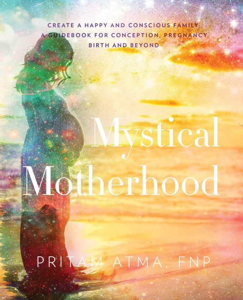 Mystical Motherhood: Create a Happy and Conscious Family: A Guidebook