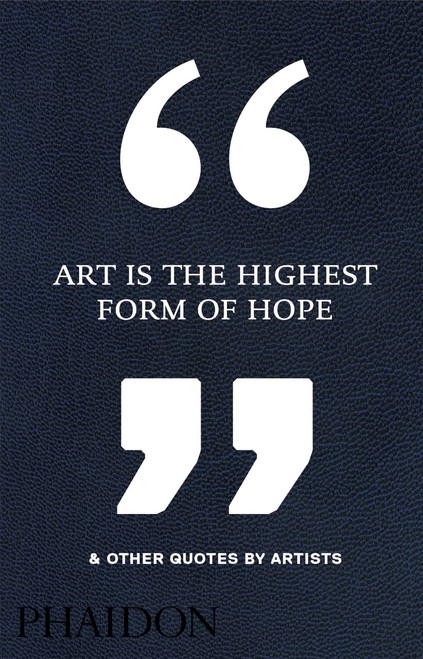 Art Is the Highest Form of Hope & Other Quotes by Artists