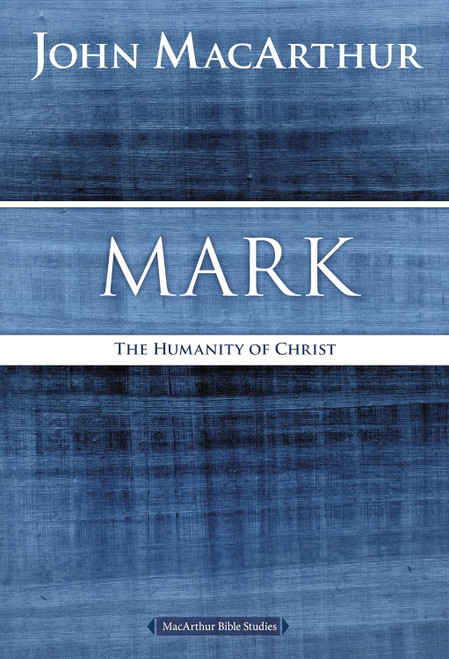 Mark: The Humanity of Christ (MacArthur Bible Studies)