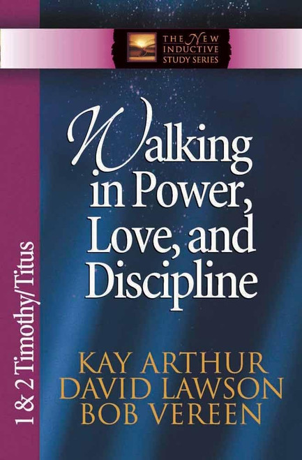 Walking in Power Love and Discipline: 1 & 2 Timothy and Titus