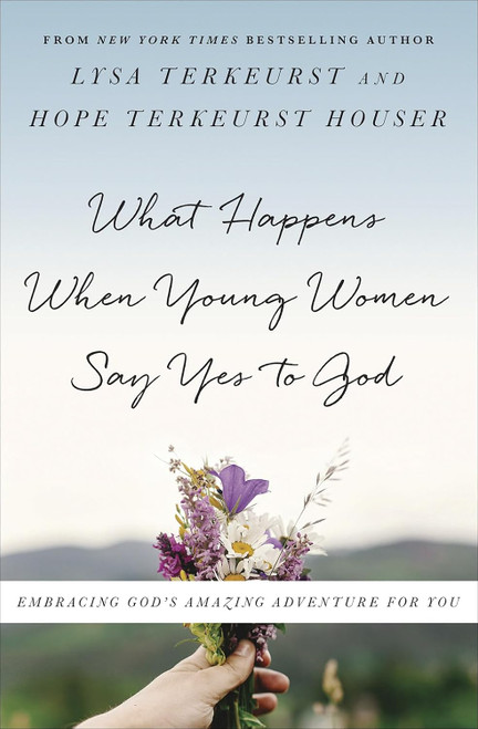 What Happens When Young Women Say Yes to God: Embracing God's Amazing