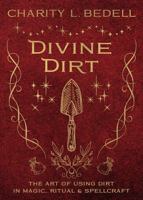 Divine Dirt: The Art of Using Dirt in Magic Ritual & Spellcraft