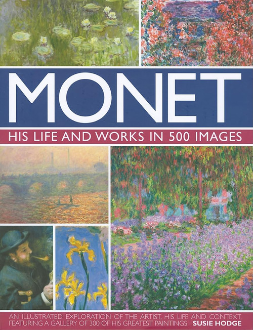 Monet: His Life and Works in 500 Images: An Illustrated Exploration