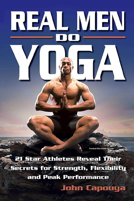 Real Men Do Yoga: 21 Star Athletes Reveal Their Secrets for Strength