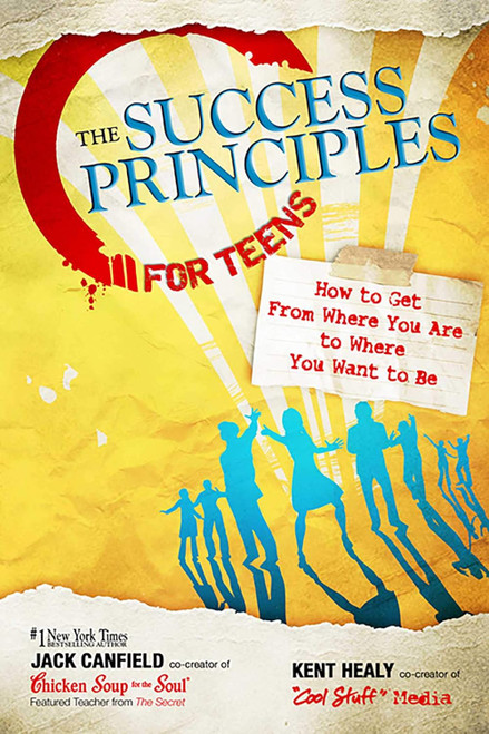 The Success Principles for Teens: How to Get From Where You Are to