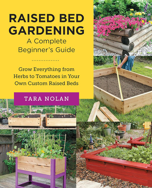 Raised Bed Gardening: A Complete Beginner's Guide: Grow Everything
