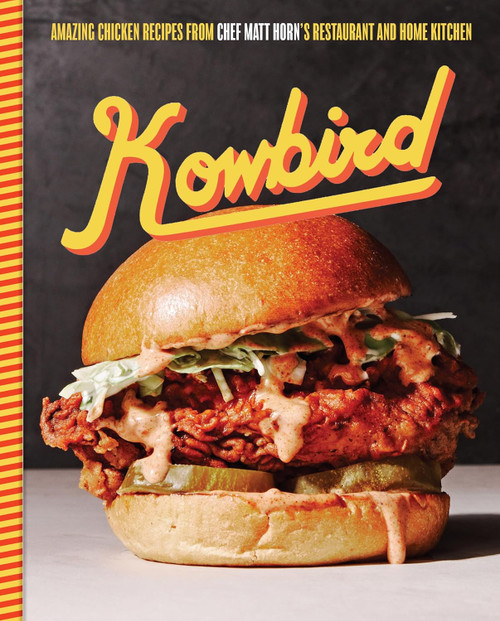 Kowbird: Amazing Chicken Recipes from Chef Matt Horn's Restaurant and