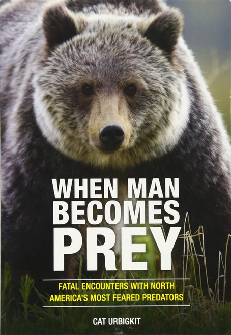 When Man Becomes Prey: Fatal Encounters with North America's Most