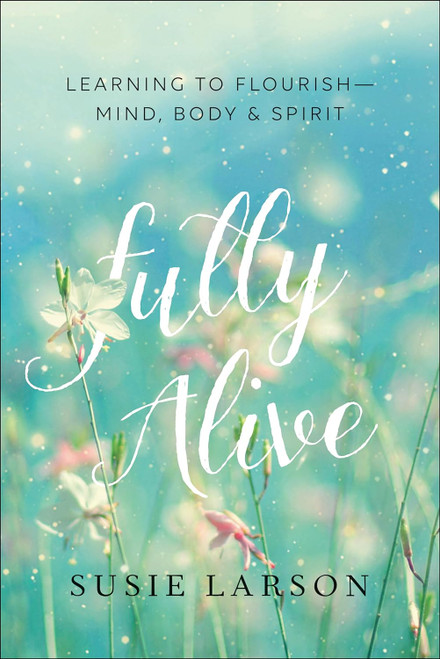 Fully Alive: Learning to Flourish - Mind Body & Spirit