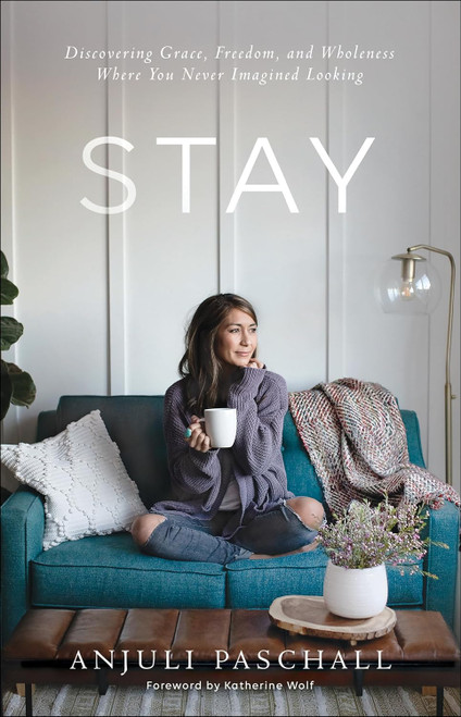 Stay: Discovering Grace Freedom and Wholeness Where You Never