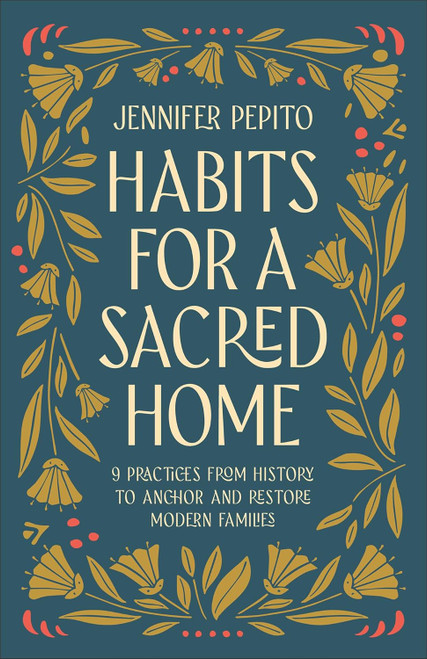 Habits for a Sacred Home: 9 Practices from History to Anchor and