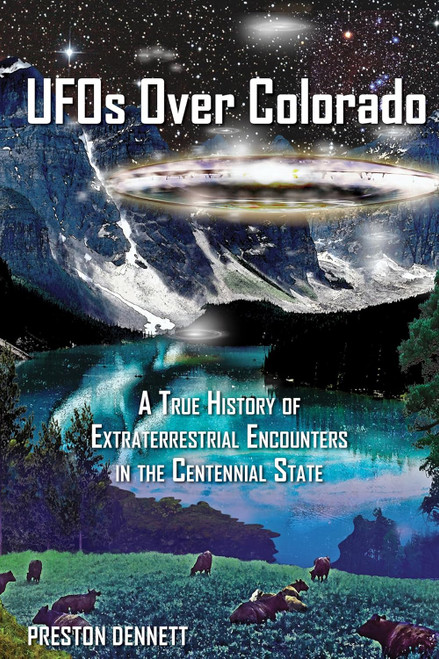 UFOs Over Colorado: A True History of Extraterrestrial Encounters in