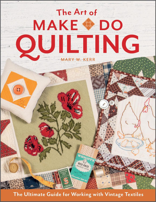 The Art of Make-Do Quilting: The Ultimate Guide for Working with