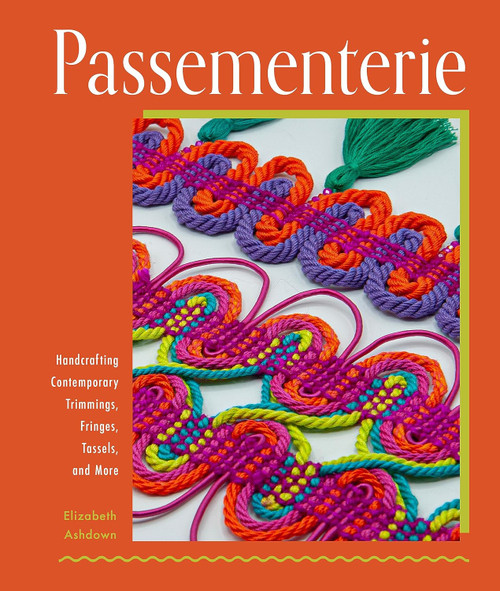 Passementerie: Handcrafting Contemporary Trimmings Fringes Tassels