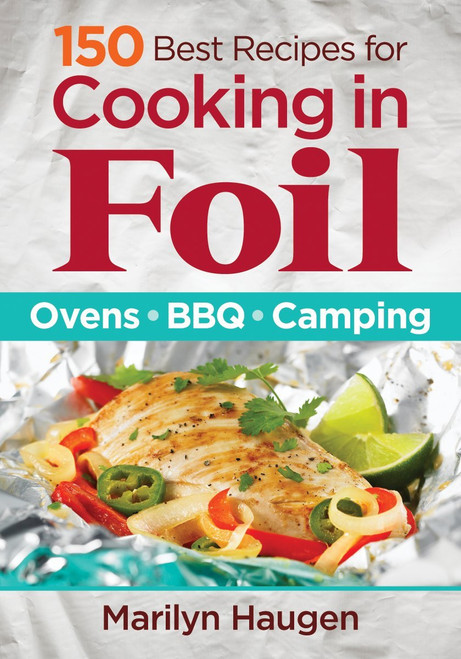 150 Best Recipes for Cooking in Foil: Ovens BBQ Camping