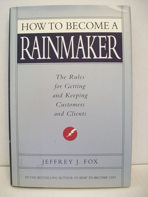 How to Become a Rainmaker: The Rules for Getting and Keeping