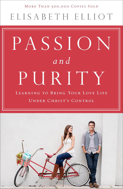 Passion and Purity: Learning to Bring Your Love Life Under Christ's