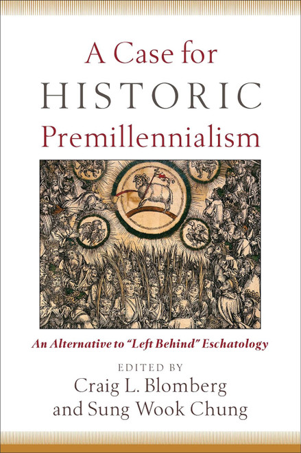 A Case for Historic Premillennialism: An Alternative to "Left Behind"