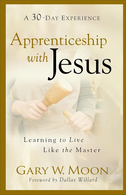 Apprenticeship with Jesus: Learning to Live Like the Master