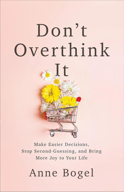 Don't Overthink It: Make Easier Decisions Stop Second-Guessing and