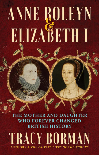 Anne Boleyn & Elizabeth I: The Mother and Daughter Who Forever