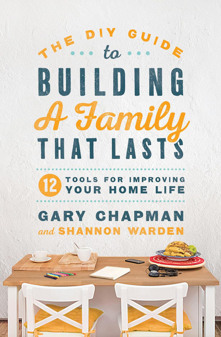 The DIY Guide to Building a Family that Lasts: 12 Tools for Improving