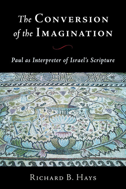 The Conversion of the Imagination: Paul as Interpreter of Israel's