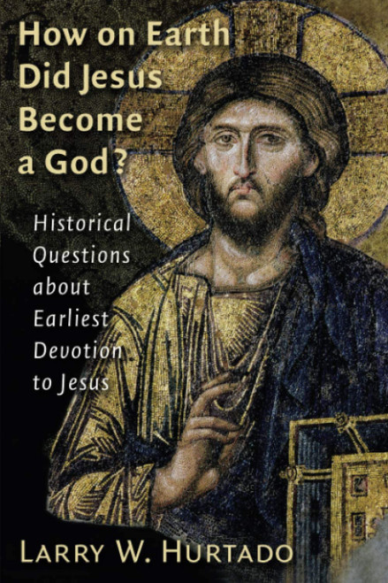 How on Earth Did Jesus Become a God?: Historical Questions about