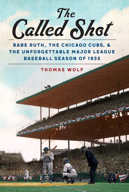 The Called Shot: Babe Ruth the Chicago Cubs and the Unforgettable