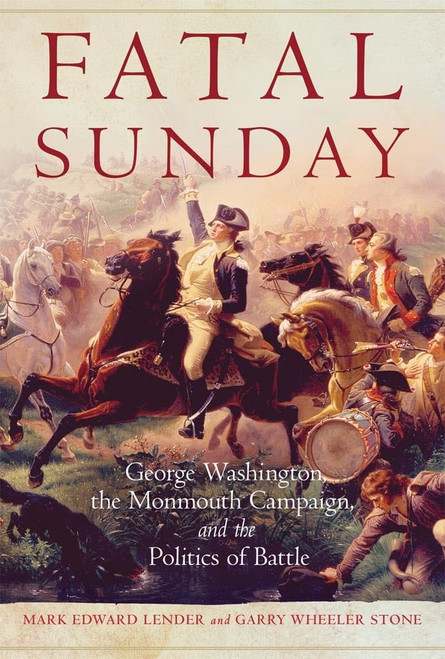 Fatal Sunday: George Washington the Monmouth Campaign and the