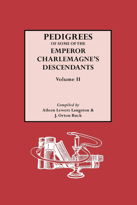 Pedigrees of Some of the Emperor Charlemagne's Descendants. Vol. II