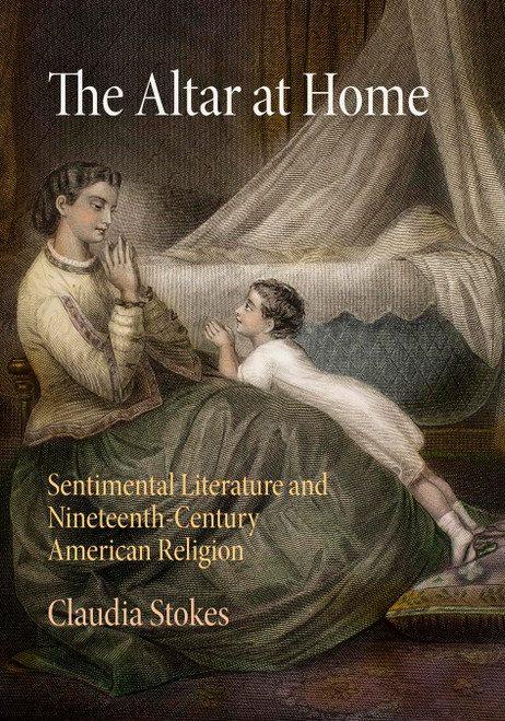 The Altar at Home: Sentimental Literature and Nineteenth-Century