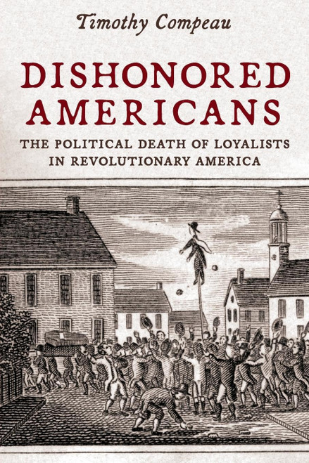 Dishonored Americans: The Political Death of Loyalists in