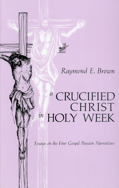 A Crucified Christ in Holy Week: Essays on the Four Gospel Passion