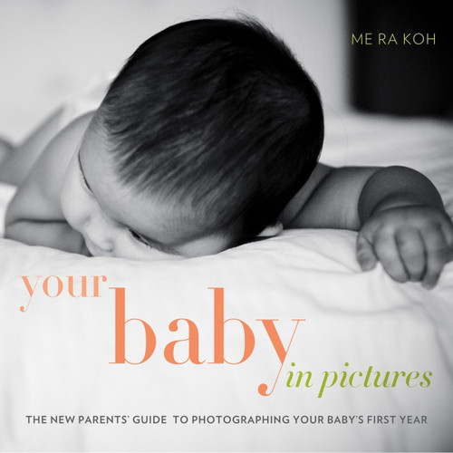 Your Baby in Pictures: The New Parents' Guide to Photographing Your