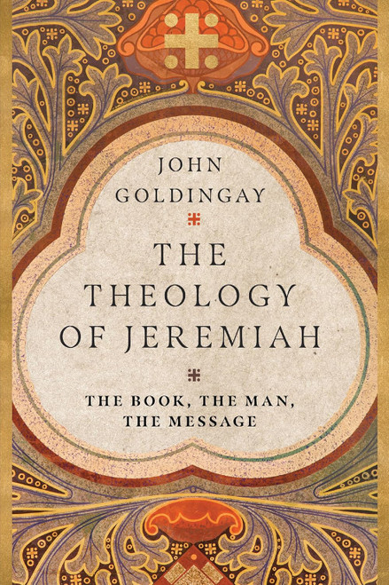 The Theology of Jeremiah: The Book the Man the Message