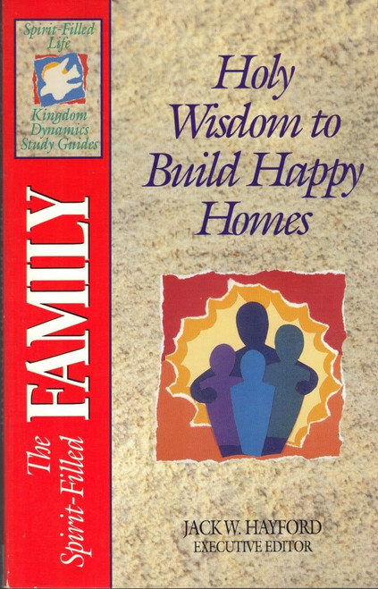 The Spirit-Filled Family: Holy Wisdom to Build Happy Homes