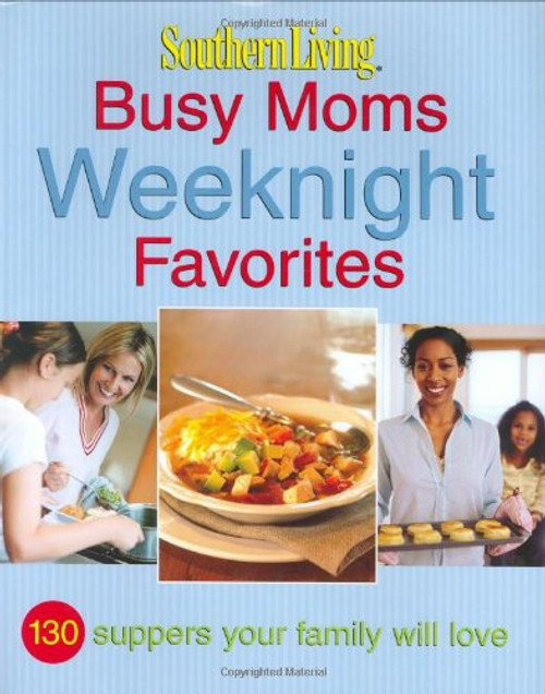Southern Living: Busy Moms Weeknight Favorites: 130 Suppers Your