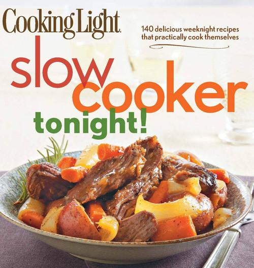 Cooking Light Slow-Cooker Tonight!: 140 delicious weeknight recipes