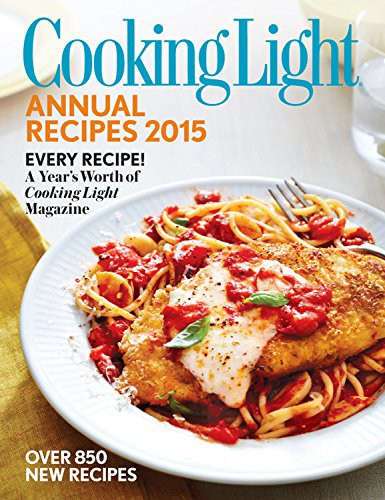 Cooking Light Annual Recipes 2015: Every Recipe! A Year s Worth of