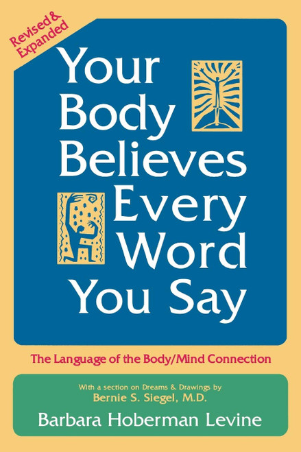 Your Body Believes Every Word You Say: The Language of the Bodymind