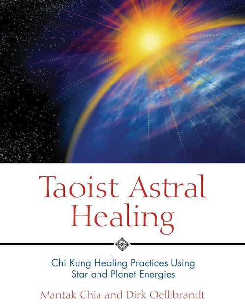 Taoist Astral Healing: Chi Kung Healing Practices Using Star and