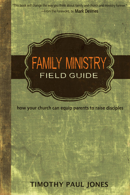 Family Ministry Field Guide: How Your Church Can Equip Parents to